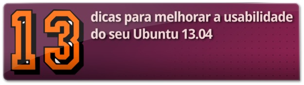 13 Dicas para melhorar a usabilidade do Ubuntu 13.04
